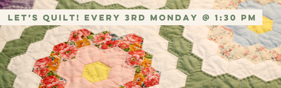 Let’s Quilt! Every 3rd Monday @ 1:30 PM